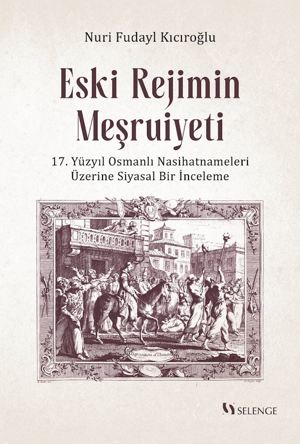 Eski Rejimin Meşruiyeti: 17. Yüzyıl Osmanlı Nasihatnameleri Üzerine Siyasal Bir İnceleme